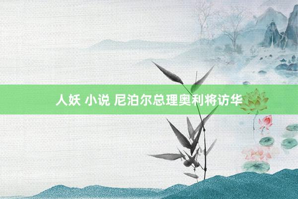 人妖 小说 尼泊尔总理奥利将访华