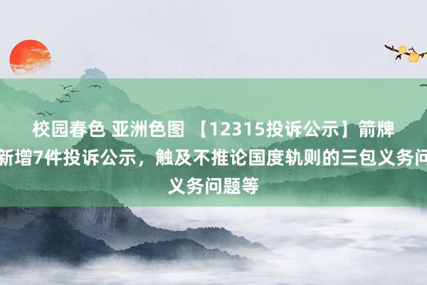 校园春色 亚洲色图 【12315投诉公示】箭牌家居新增7件投诉公示，触及不推论国度轨则的三包义务问题等