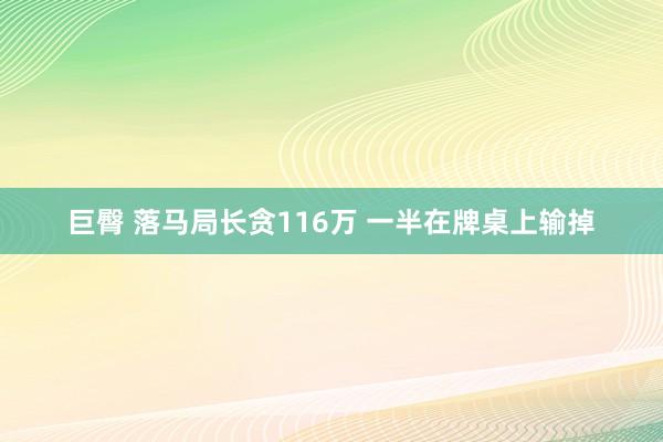 巨臀 落马局长贪116万 一半在牌桌上输掉